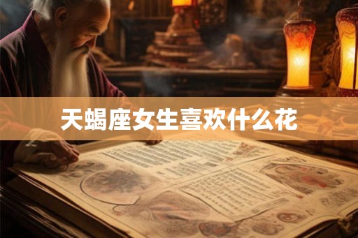 天蝎座女生喜欢什么花