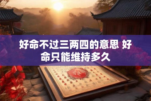 好命不过三两四的意思 好命只能维持多久