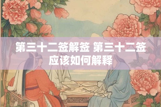 第三十二签解签 第三十二签应该如何解释