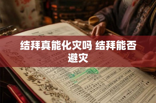 结拜真能化灾吗 结拜能否避灾