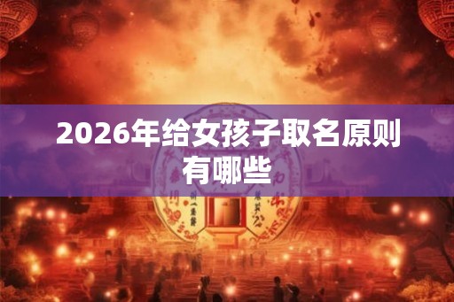 2026年给女孩子取名原则有哪些