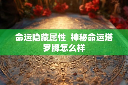 命运隐藏属性 神秘命运塔罗牌怎么样 命运隐藏属性 神秘命运塔罗牌怎么样