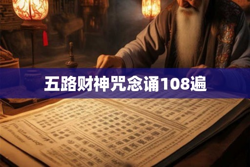 五路财神咒念诵108遍 五路财神咒念诵108遍