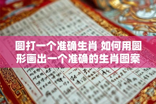 圆打一个准确生肖 如何用圆形画出一个准确的生肖图案