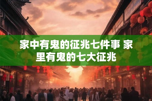 家中有鬼的征兆七件事 家里有鬼的七大征兆