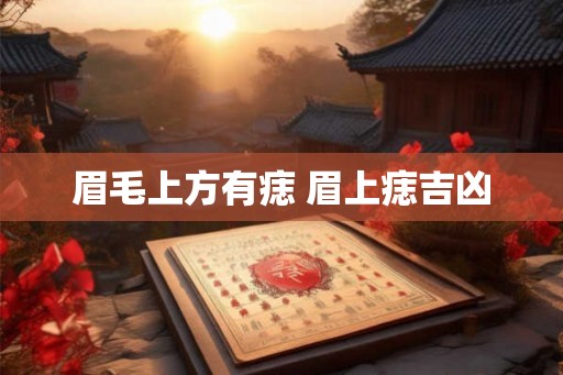 眉毛上方有痣 眉上痣吉凶