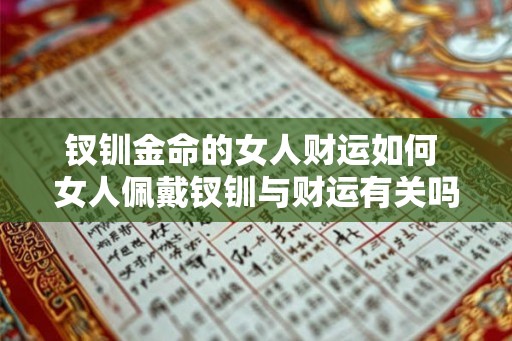 钗钏金命的女人财运如何 女人佩戴钗钏与财运有关吗