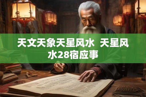 天文天象天星风水  天星风水28宿应事