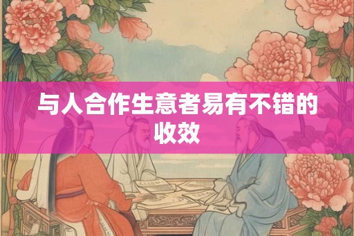与人合作生意者易有不错的收效