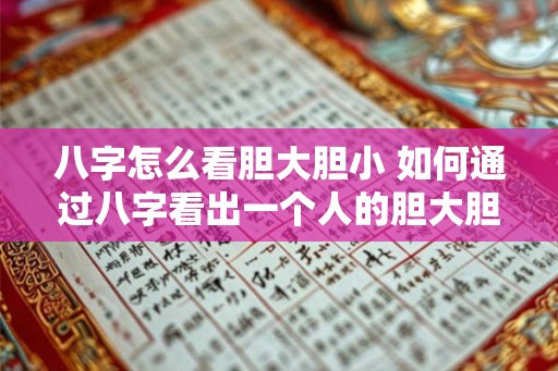 八字怎么看胆大胆小 如何通过八字看出一个人的胆大胆小 八字怎么看胆大胆小 如何通过八字看出一个人的胆大胆小