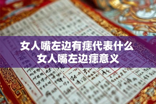 女人嘴左边有痣代表什么 女人嘴左边痣意义