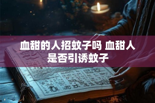 血甜的人招蚊子吗 血甜人是否引诱蚊子