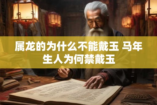 属龙的为什么不能戴玉 马年生人为何禁戴玉
