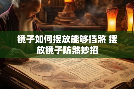 镜子如何摆放能够挡煞 摆放镜子防煞妙招