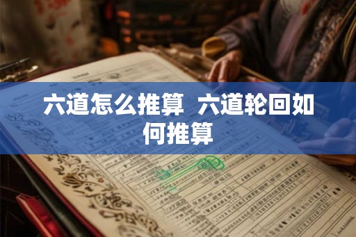 六道怎么推算  六道轮回如何推算