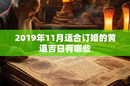 2019年11月适合订婚的黄道吉日有哪些 2019年11月适合订婚的黄道吉日有哪些