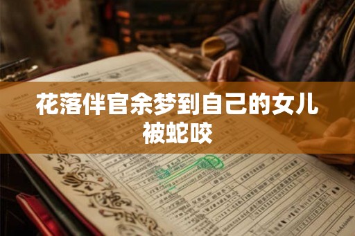花落伴官余梦到自己的女儿被蛇咬