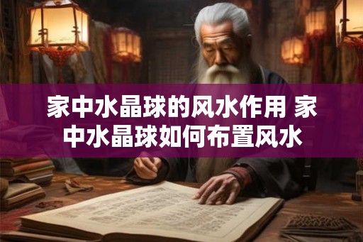 家中水晶球的风水作用 家中水晶球如何布置风水