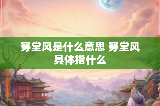 穿堂风是什么意思 穿堂风具体指什么