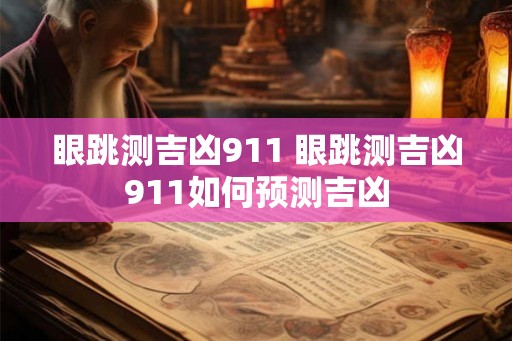 眼跳测吉凶911 眼跳测吉凶911如何预测吉凶 眼跳测吉凶911 眼跳测吉凶911如何预测吉凶