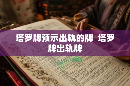 塔罗牌预示出轨的牌  塔罗牌出轨牌