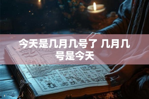 今天是几月几号了 几月几号是今天