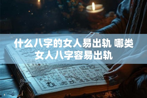 什么八字的女人易出轨 哪类女人八字容易出轨