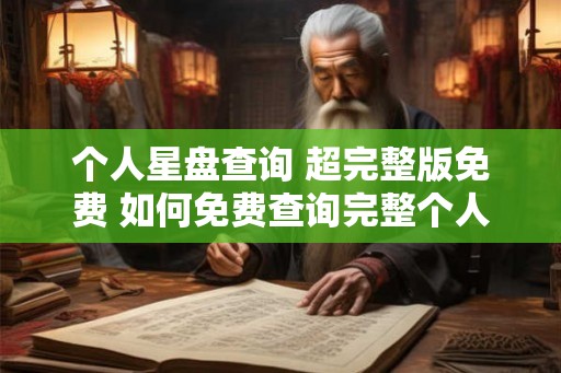 个人星盘查询 超完整版免费 如何免费查询完整个人星盘