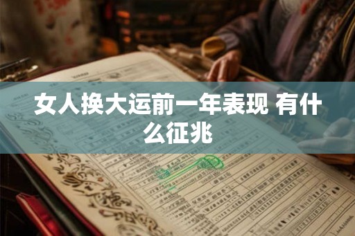女人换大运前一年表现 有什么征兆