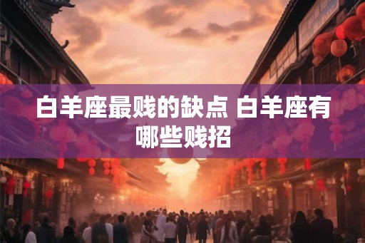 白羊座最贱的缺点 白羊座有哪些贱招