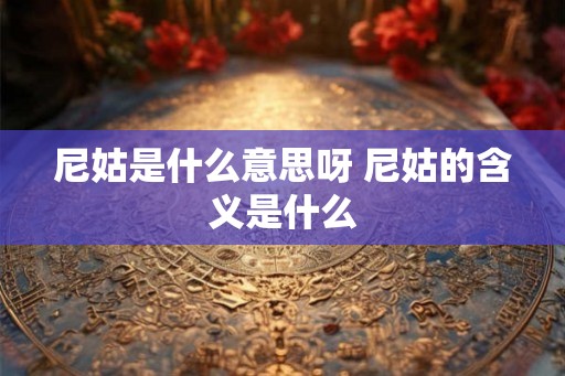 尼姑是什么意思呀 尼姑的含义是什么