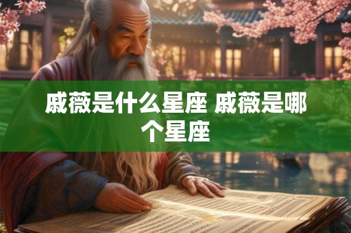 戚薇是什么星座 戚薇是哪个星座