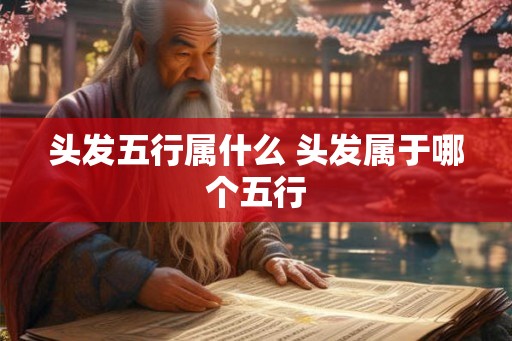 头发五行属什么 头发属于哪个五行