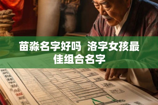 苗淼名字好吗  洛字女孩最佳组合名字