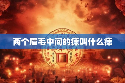 两个眉毛中间的痣叫什么痣