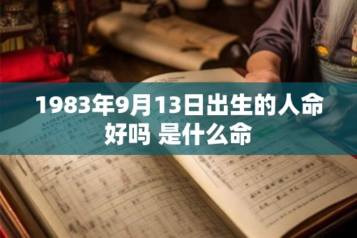 1983年9月13日出生的人命好吗 是什么命