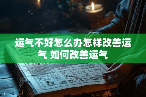 运气不好怎么办怎样改善运气 如何改善运气