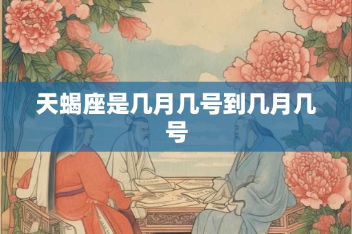 天蝎座是几月几号到几月几号