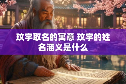 玟字取名的寓意 玟字的姓名涵义是什么 玟字取名的寓意 玟字的姓名涵义是什么