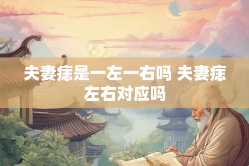 夫妻痣是一左一右吗 夫妻痣左右对应吗 夫妻痣是一左一右吗 夫妻痣左右对应吗