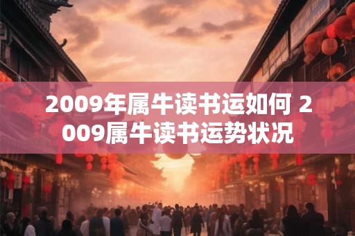 2009年属牛读书运如何 2009属牛读书运势状况
