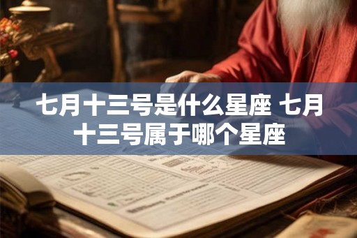 七月十三号是什么星座 七月十三号属于哪个星座