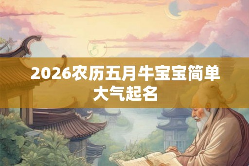 2026农历五月牛宝宝简单大气起名