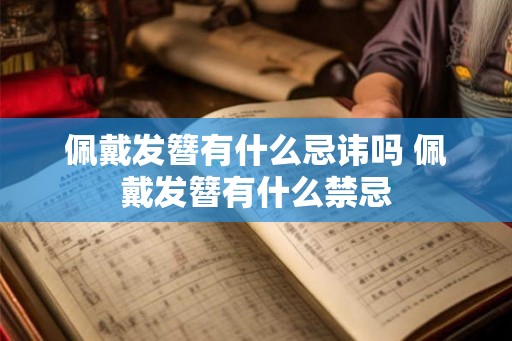 佩戴发簪有什么忌讳吗 佩戴发簪有什么禁忌