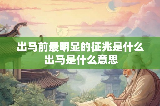 出马前最明显的征兆是什么 出马是什么意思