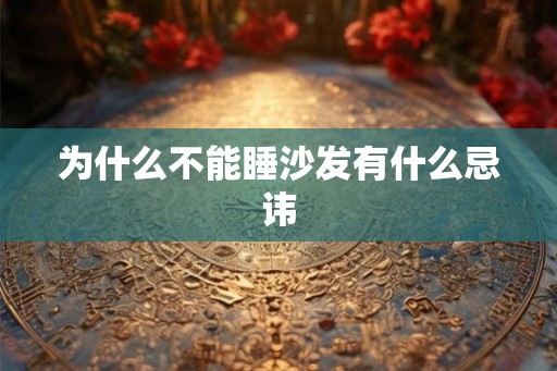 为什么不能睡沙发有什么忌讳 为什么不能睡沙发有什么忌讳
