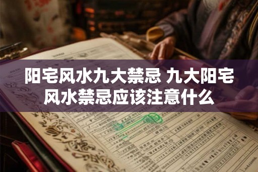 阳宅风水九大禁忌 九大阳宅风水禁忌应该注意什么