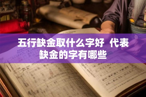 五行缺金取什么字好 代表缺金的字有哪些 五行缺金取什么字好 代表缺金的字有哪些