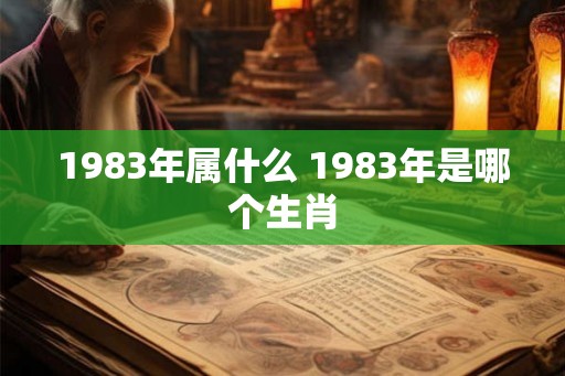 1983年属什么 1983年是哪个生肖