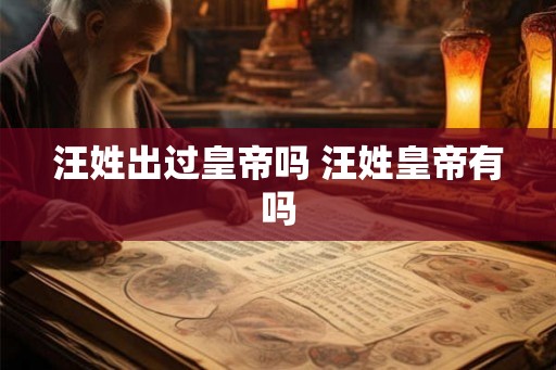 汪姓出过皇帝吗 汪姓皇帝有吗